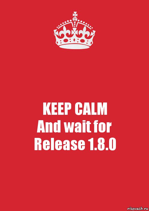 KEEP CALM
And wait for
Release 1.8.0, Комикс Keep Calm 3