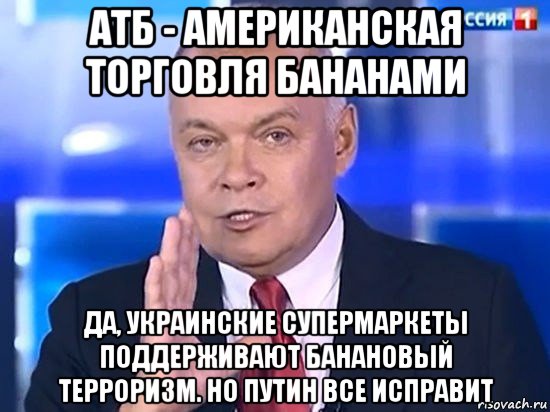 атб - американская торговля бананами да, украинские супермаркеты поддерживают банановый терроризм. но путин все исправит, Мем Киселёв 2014