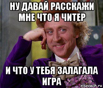 ну давай расскажи мне что я читер и что у тебя залагала игра, Мем мое лицо