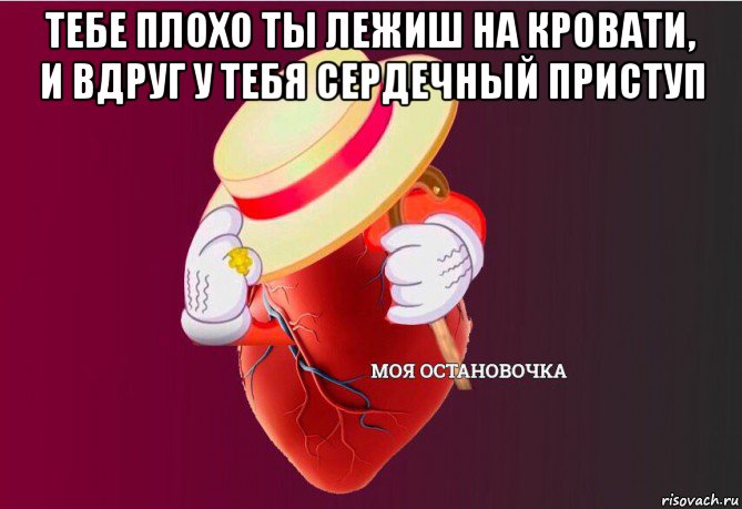 тебе плохо ты лежиш на кровати, и вдруг у тебя сердечный приступ , Мем   Моя остановочка