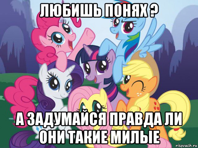 любишь п0нях ? а задумайся правда ли они такие милые, Мем My little pony