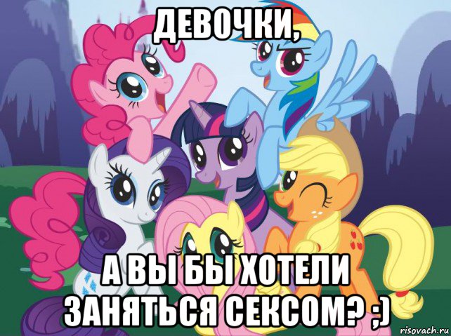 дев0чки, а вы бы хотели заняться сексом? ;), Мем My little pony