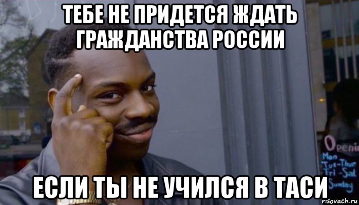 тебе не придется ждать гражданства россии если ты не учился в таси, Мем Не делай не будет