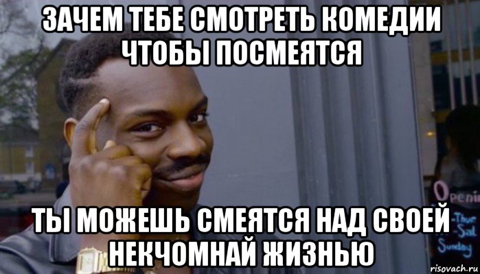 зачем тебе смотреть комедии чтобы посмеятся ты можешь смеятся над своей некчомнай жизнью, Мем Не делай не будет