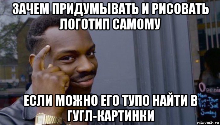 зачем придумывать и рисовать логотип самому если можно его тупо найти в гугл-картинки, Мем Не делай не будет