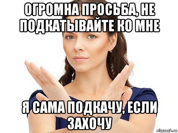 огромна просьба, не подкатывайте ко мне я сама подкачу, если захочу, Мем Огромная просьба