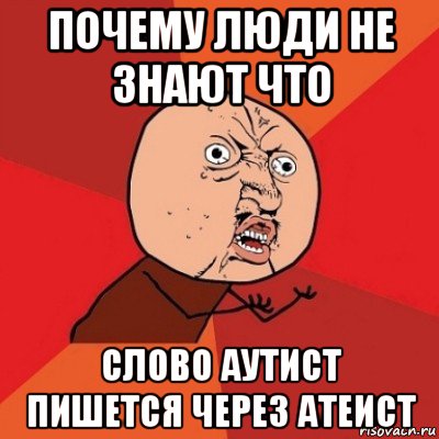 почему люди не знают что слово аутист пишется через атеист, Мем Почему