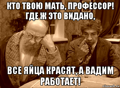 Ну твою. Твою мать профессор. Итить твою мать профессор. Твоя мать. Шариков Мем Рисовач.