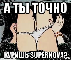 а ты точно куришь supernova?, Мем Трусы снимает