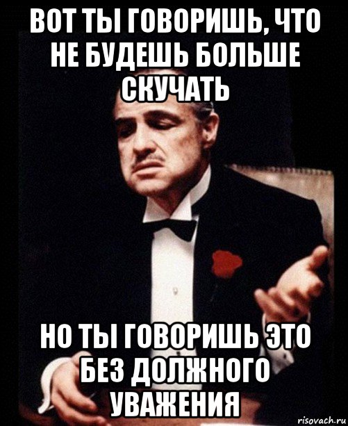 А вот что ты говорила. Ты говоришь это без уважения. Ты говоришь без уважения Мем. Разговариваешь без уважения. Вот ты говоришь.