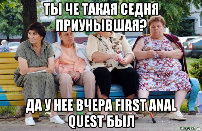 ты че такая седня приунывшая? да у нее вчера first anal quest был, Мем Бабушки на скамейке