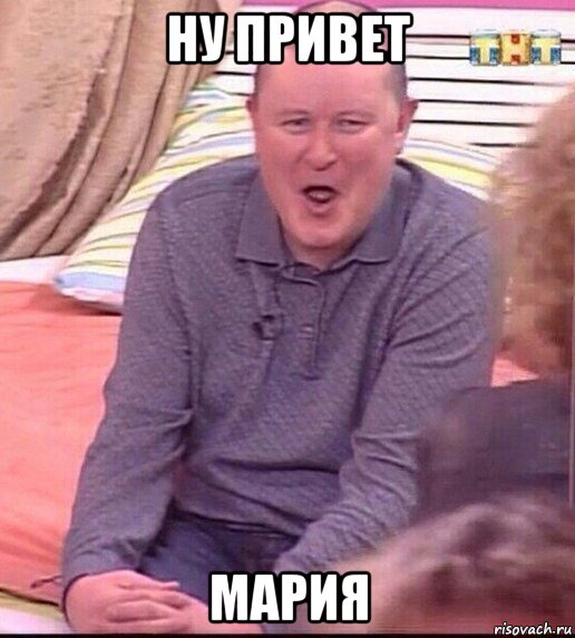 ну привет мария