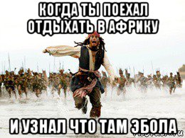 когда ты поехал отдыхать в африку и узнал что там эбола, Мем Джек воробей