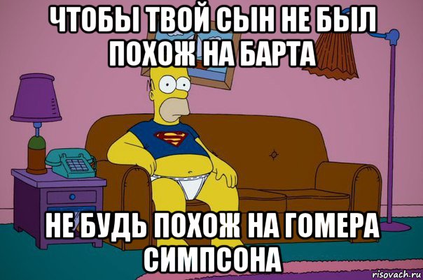 чтобы твой сын не был похож на барта не будь похож на гомера симпсона, Мем   гомер-супермен