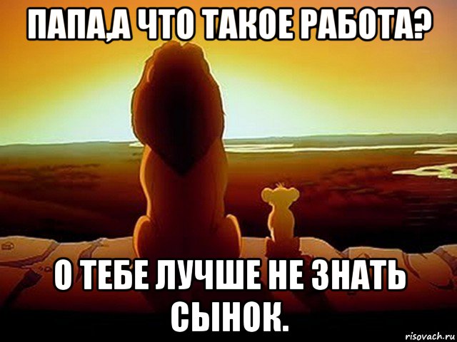 папа,а что такое работа? о тебе лучше не знать сынок., Мем  король лев