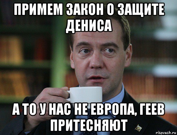 примем закон о защите дениса а то у нас не европа, геев притесняют, Мем Медведев спок бро