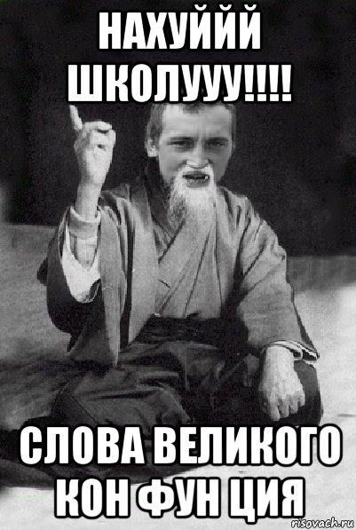 нахуййй школууу!!!! слова великого кон фун ция, Мем Мудрий паца