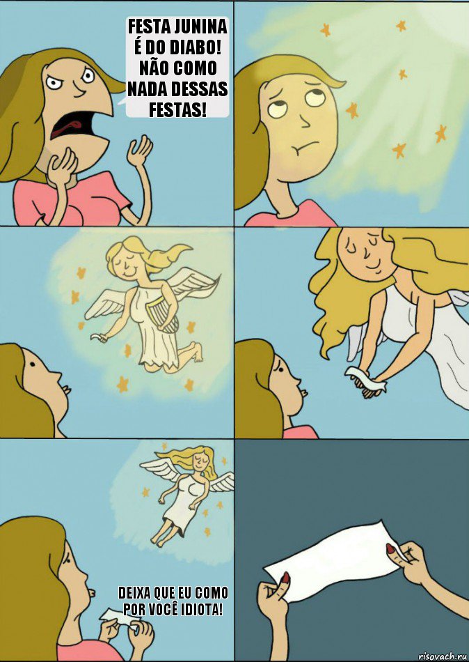 Festa junina é do diabo!
Não como nada dessas festas!   Deixa que eu como por você idiota! 