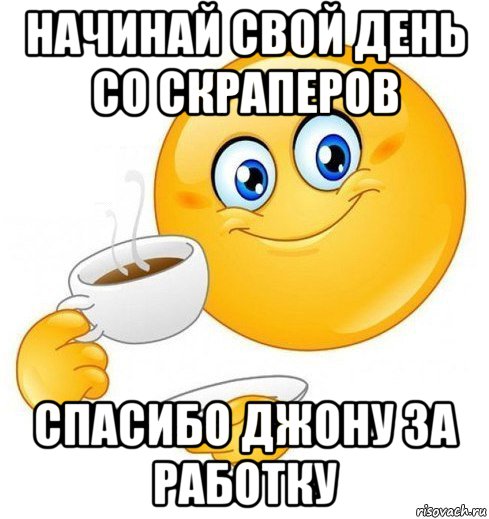 начинай свой день со скраперов спасибо джону за работку, Мем Начинай свой день