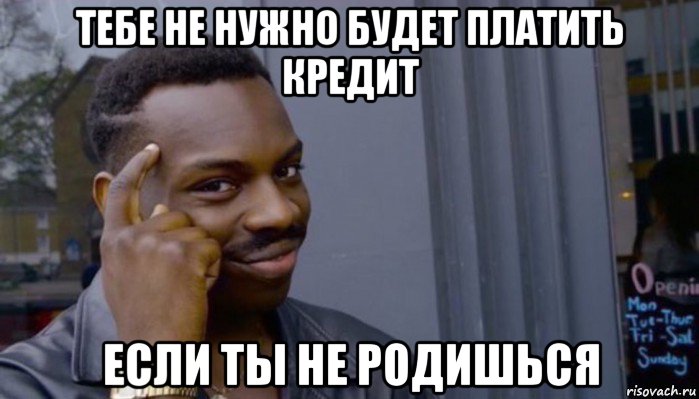 тебе не нужно будет платить кредит если ты не родишься, Мем Не делай не будет