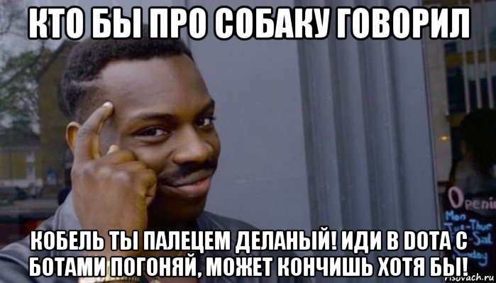 кто бы про собаку говорил кобель ты палецем деланый! иди в dota с ботами погоняй, может кончишь хотя бы!, Мем Не делай не будет