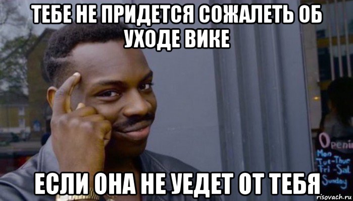 тебе не придется сожалеть об уходе вике если она не уедет от тебя, Мем Не делай не будет