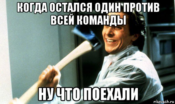 когда остался один против всей команды ну что поехали, Мем Психопат с топором