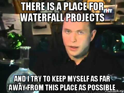 there is a place for waterfall projects and i try to keep myself as far away from this place as possible, Мем Сергей Дружко