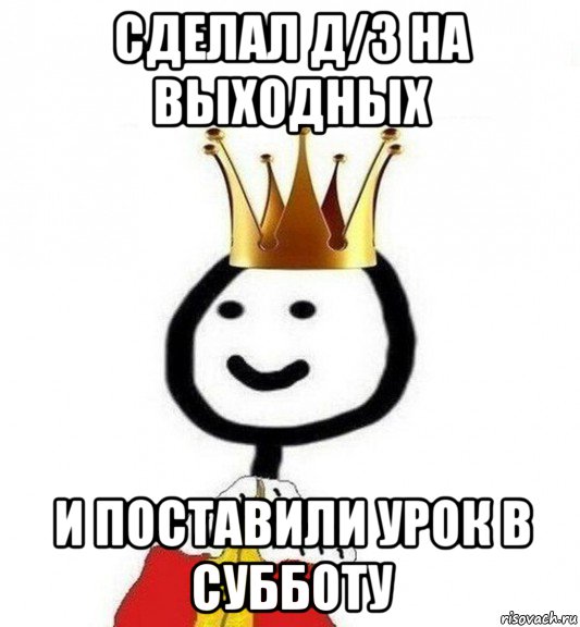 сделал д/з на выходных и поставили урок в субботу, Мем Теребонька Царь