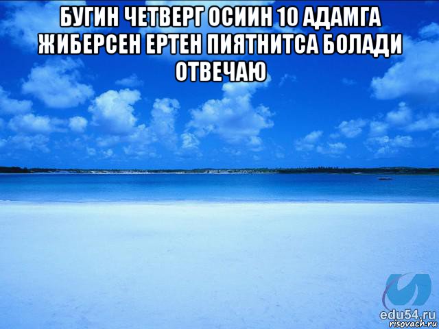 бугин четверг осиин 10 адамга жиберсен ертен пиятнитса болади отвечаю , Мем у каждой Ксюши должен быть свой 