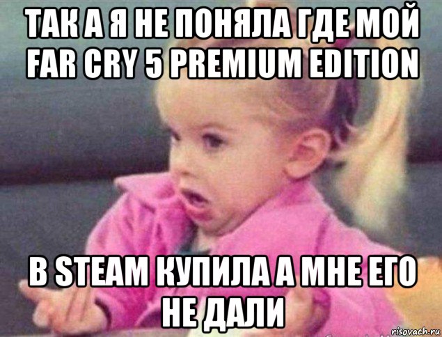 так а я не поняла где мой far cry 5 premium edition b steam купила а мне его не дали