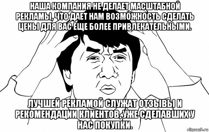 наша компания не делает масштабной рекламы, что дает нам возможность сделать цены для вас еще более привлекательными. лучшей рекламой служат отзывы и рекомендации клиентов, уже сделавших у нас покупки., Мем ДЖЕКИ ЧАН