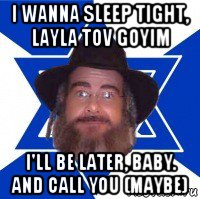 i wanna sleep tight, layla tov goyim i'll be later, baby. and call you (maybe), Мем Еврей советчик