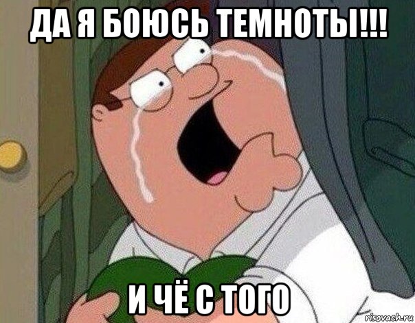 да я боюсь темноты!!! и чё с того