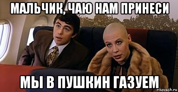 мальчик, чаю нам принеси мы в пушкин газуем, Мем Мальчик водочки нам принеси