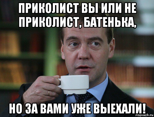 приколист вы или не приколист, батенька, но за вами уже выехали!, Мем Медведев спок бро