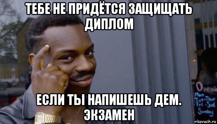 тебе не придётся защищать диплом если ты напишешь дем. экзамен, Мем Не делай не будет