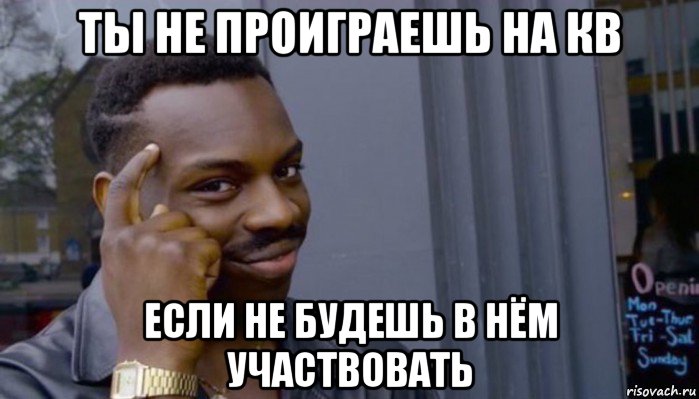 ты не проиграешь на кв если не будешь в нём участвовать, Мем Не делай не будет