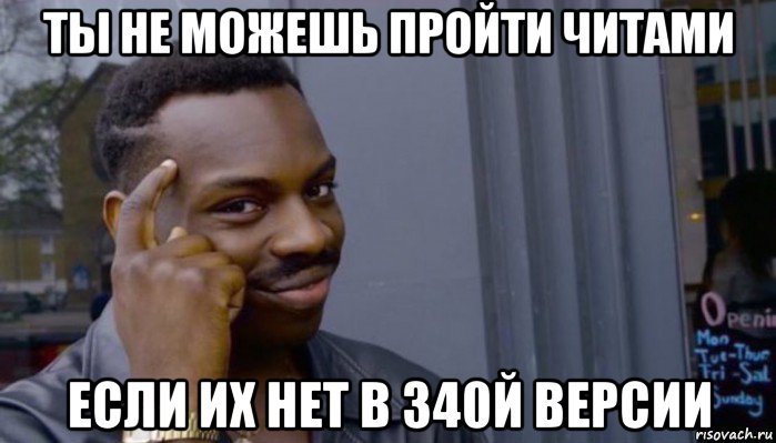 ты не можешь пройти читами если их нет в 340й версии, Мем Не делай не будет