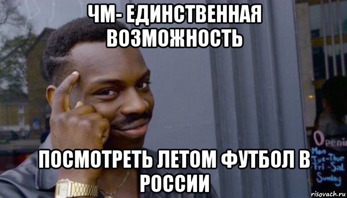 чм- единственная возможность посмотреть летом футбол в россии, Мем Не делай не будет