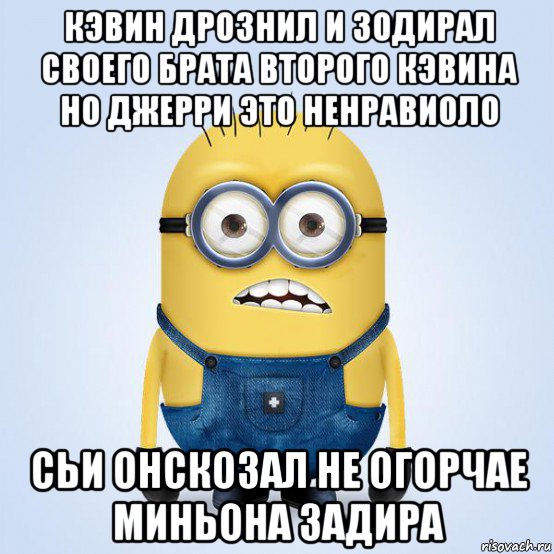 кэвин дрознил и зодирал своего брата второго кэвина но джерри это ненравиоло сьи онскозал не огорчае миньона задира, Мем  Не огорчай миньона