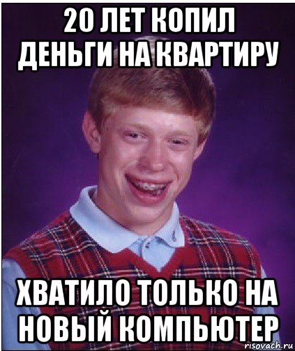 20 лет копил деньги на квартиру хватило только на новый компьютер, Мем Неудачник Брайан