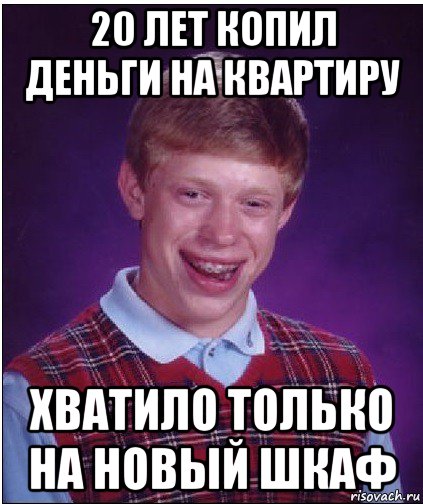 20 лет копил деньги на квартиру хватило только на новый шкаф, Мем Неудачник Брайан