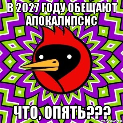 в 2027 году обещают апокалипсис что, опять???, Мем Омская птица