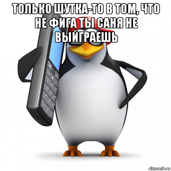 только шутка-то в том, что не фига ты саня не выйграешь , Мем   Пингвин звонит