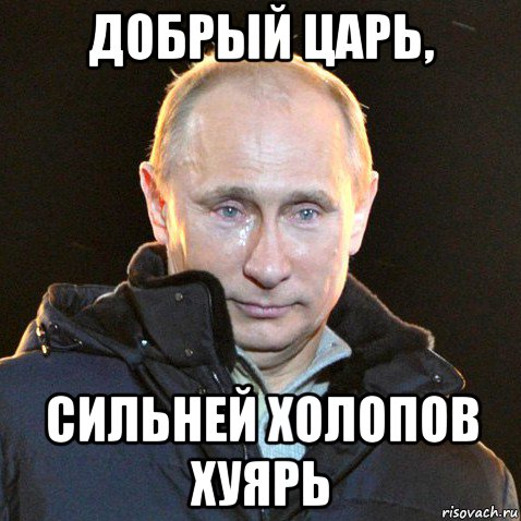 добрый царь, сильней холопов хуярь, Мем Путин плачет