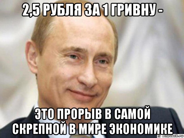 2,5 рубля за 1 гривну - это прорыв в самой скрепной в мире экономике, Мем Ухмыляющийся Путин