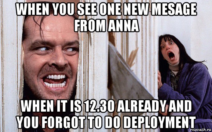 when you see one new mesage from anna when it is 12.30 already and you forgot to do deployment