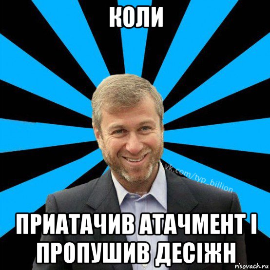 коли приатачив атачмент і пропушив десіжн, Мем  Типичный Миллиардер (Абрамович)