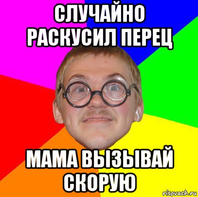 случайно раскусил перец мама вызывай скорую, Мем Типичный ботан